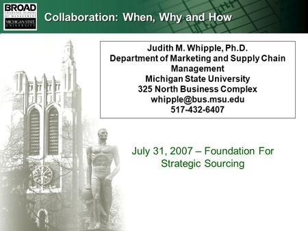 Judith M. Whipple, Ph.D. Department of Marketing and Supply Chain Management Michigan State University 325 North Business Complex 517-432-6407.