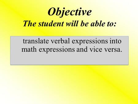 Objective The student will be able to: translate verbal expressions into math expressions and vice versa.