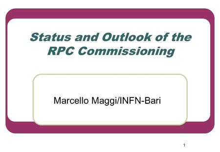 1 Status and Outlook of the RPC Commissioning Marcello Maggi/INFN-Bari.