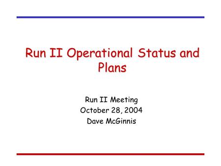 Run II Operational Status and Plans Run II Meeting October 28, 2004 Dave McGinnis.