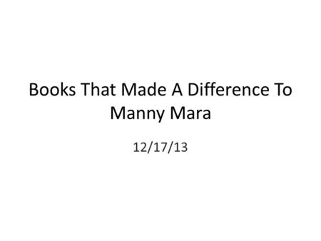 Books That Made A Difference To Manny Mara 12/17/13.