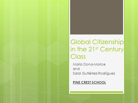 Global Citizenship in the 21 st Century Class María Dona-Morice and Sarai Gutiérrez-Rodríguez PINE CREST SCHOOL.