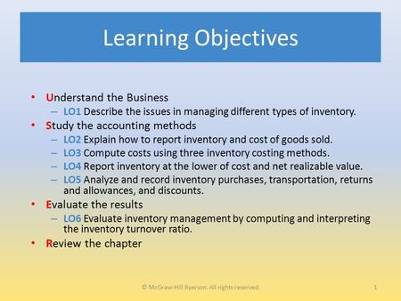 Learning Objectives Understand the Business – LO1 Describe the issues in managing different types of inventory. Study the accounting methods – LO2 Explain.