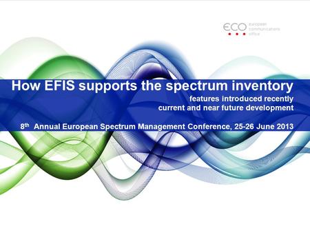 How EFIS supports the spectrum inventory features introduced recently current and near future development 8 th Annual European Spectrum Management Conference,