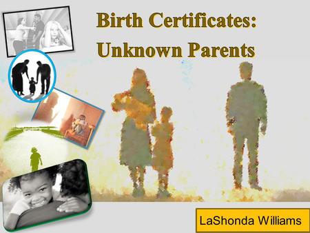 LaShonda Williams. HistoryBackground Birth Certificate QuestionEmotionsImaginationSearchSurrender.
