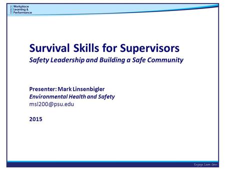 Survival Skills for Supervisors Safety Leadership and Building a Safe Community Presenter: Mark Linsenbigler Environmental Health and Safety msl200@psu.edu.