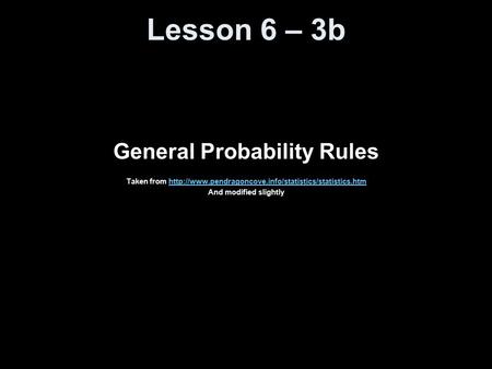 Lesson 6 – 3b General Probability Rules Taken from