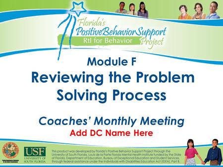 Module F Reviewing the Problem Solving Process Coaches’ Monthly Meeting Add DC Name Here.
