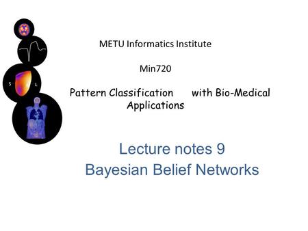 METU Informatics Institute Min720 Pattern Classification with Bio-Medical Applications Lecture notes 9 Bayesian Belief Networks.