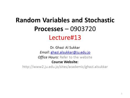 Random Variables and Stochastic Processes – 0903720 Lecture#13 Dr. Ghazi Al Sukkar   Office Hours: