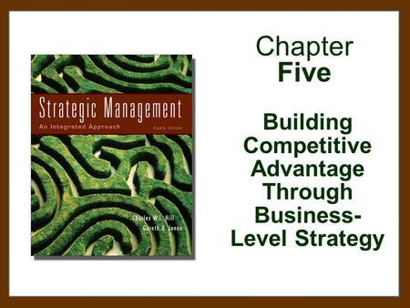 Chapter Five Building Competitive Advantage Through Business- Level Strategy.