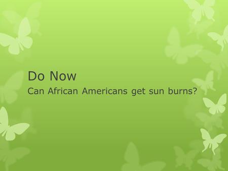 Do Now Can African Americans get sun burns?. Summer Science  Yes! All people can get sunburn!
