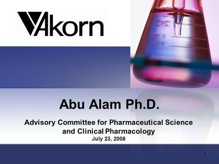 1 Abu Alam Ph.D. Advisory Committee for Pharmaceutical Science and Clinical Pharmacology July 23, 2008.