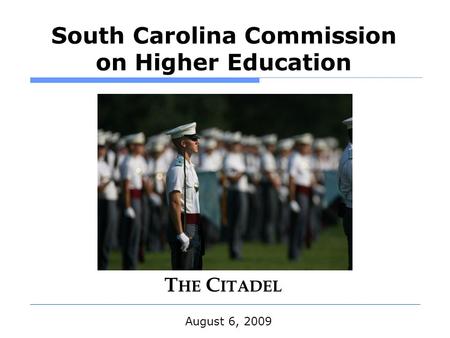 South Carolina Commission on Higher Education August 6, 2009 T HE C ITADEL.