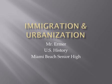 Mr. Ermer U.S. History Miami Beach Senior High.  1865-1914: 25 million European arrive  “New Immigrants ”: Southern and Eastern Europe  Ellis Island,