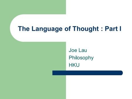 The Language of Thought : Part I Joe Lau Philosophy HKU.