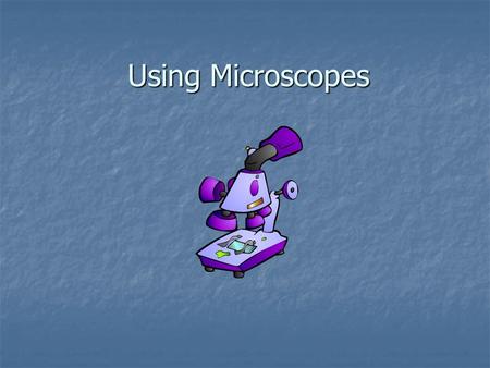 Using Microscopes. Microscope Rules Use both hands when carrying, one to hold the arm and one to support the base. Use both hands when carrying, one to.