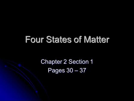 Four States of Matter Chapter 2 Section 1 Pages 30 – 37.