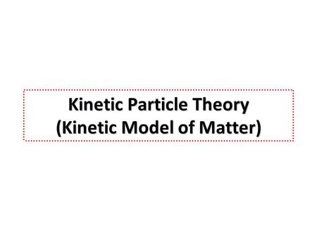 Kinetic Particle Theory (Kinetic Model of Matter)