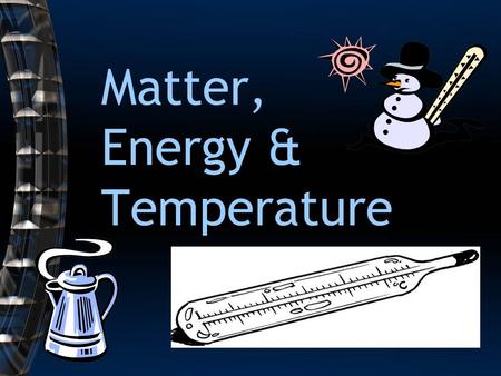 Matter, Energy & Temperature. States of Matter: Matter occurs in __ states: 3 Solids have a definite _____ and _______. shape volume Liquids have a.