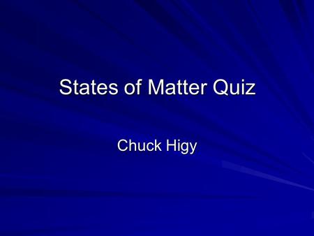 States of Matter Quiz Chuck Higy. 1. Matter that has a definite volume and a definite shape is a ____. 12345 A. Gas B. Liquid C. Plasma D. Solid.