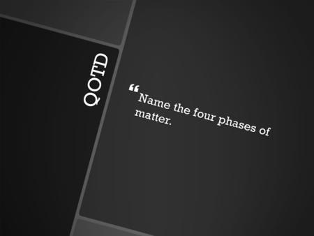 QOTD  Name the four phases of matter.. States of Matter Mr. Dunnum.