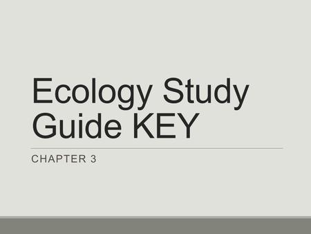 Ecology Study Guide KEY CHAPTER 3. 1. Define the following terms. a.Ecology - the study of the interactions and interdependent relationships between organisms.