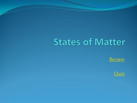 States of Matter Review Quiz.