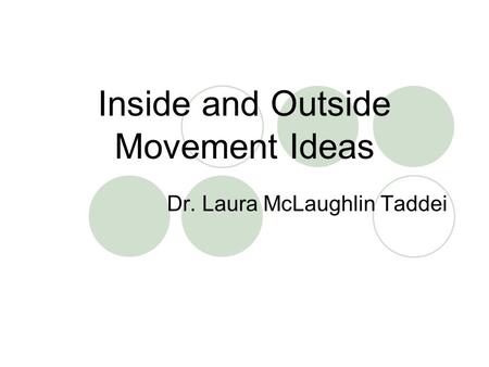 Inside and Outside Movement Ideas Dr. Laura McLaughlin Taddei.