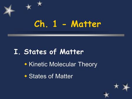 Ch. 1 - Matter I. States of Matter  Kinetic Molecular Theory  States of Matter.