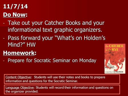 11/7/14 Do Now: - Take out your Catcher Books and your informational text graphic organizers. - Pass forward your “What’s on Holden’s Mind?” HW Homework: