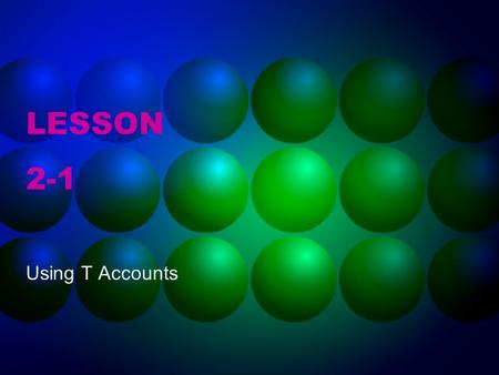 LESSON 2-1 Using T Accounts. WHAT IS THE ACCOUNTING EQUATION.
