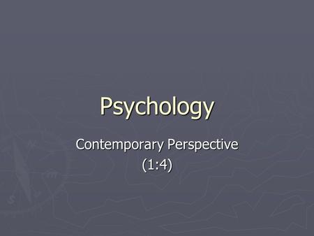 Psychology Contemporary Perspective (1:4). Six Perspectives ► Biological ► Cognitive ► Humanistic ► Psychoanalytic ► Learning ► Sociocultural.