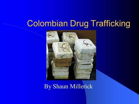 Colombian Drug Trafficking By Shaun Millerick. General Information Formerly known as the Republic of Colombia, the country is located in Northwestern.
