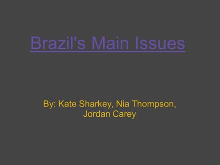 Brazil's Main Issues By: Kate Sharkey, Nia Thompson, Jordan Carey.