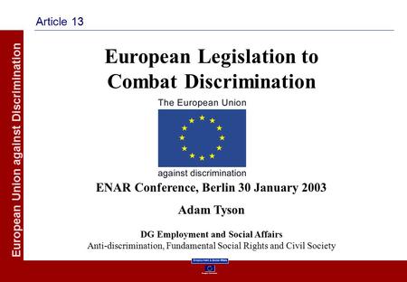 European Commission Employment & Social Affairs European Union against Discrimination Article 13 European Legislation to Combat Discrimination ENAR Conference,
