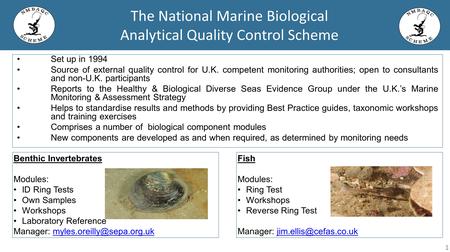 The National Marine Biological Analytical Quality Control Scheme Set up in 1994 Source of external quality control for U.K. competent monitoring authorities;