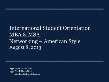 International Student Orientation MBA & MSA Networking – American Style August 8, 2013.
