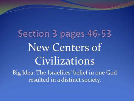 New Centers of Civilizations Big Idea: The Israelites’ belief in one God resulted in a distinct society.