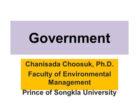 Government Chanisada Choosuk, Ph.D. Faculty of Environmental Management Prince of Songkla University.