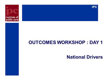 IPC OUTCOMES WORKSHOP : DAY 1 National Drivers. Why Change our approach to outcomes ?  People are living longer:  180% increase in over 85s by 2036.