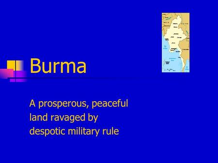 Burma A prosperous, peaceful land ravaged by despotic military rule.