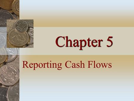 Chapter 5 Reporting Cash Flows. The Statement of Cash Flows Identifies the primary activities that resulted in cash ________ and ________ Reports cash.