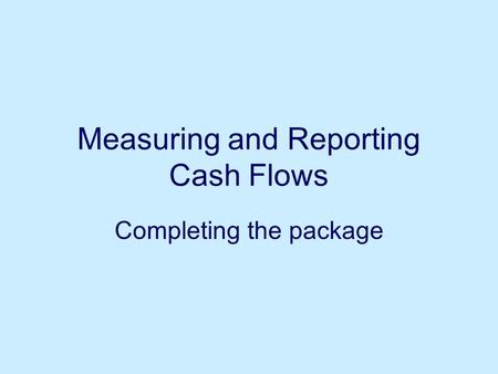 Measuring and Reporting Cash Flows Completing the package.