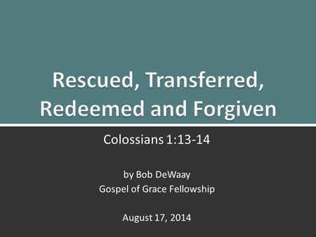Colossians 1:13-14 by Bob DeWaay Gospel of Grace Fellowship August 17, 2014.