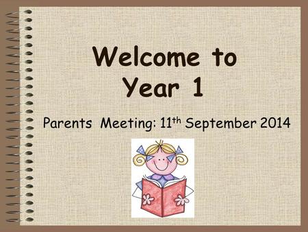 Parents Meeting: 11 th September 2014 Welcome to Year 1.