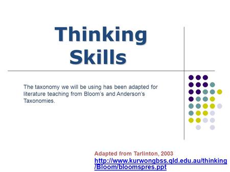 Thinking Skills The taxonomy we will be using has been adapted for literature teaching from Bloom’s and Anderson’s Taxonomies. Adapted from Tarlinton,