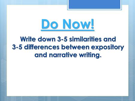 Do Now! Write down 3-5 similarities and 3-5 differences between expository and narrative writing.