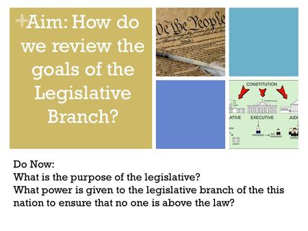 + Do Now: What is the purpose of the legislative? What power is given to the legislative branch of the this nation to ensure that no one is above the law?