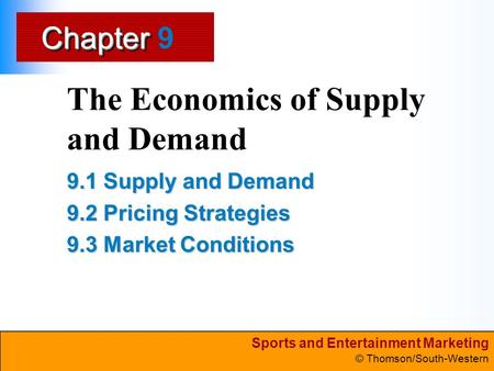 Sports and Entertainment Marketing © Thomson/South-Western ChapterChapter The Economics of Supply and Demand 9.1 Supply and Demand 9.2 Pricing Strategies.